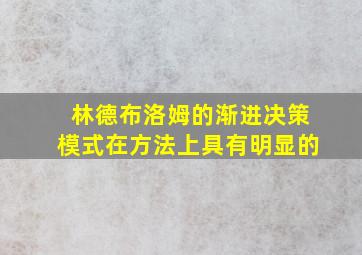 林德布洛姆的渐进决策模式在方法上具有明显的