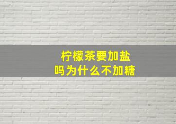 柠檬茶要加盐吗为什么不加糖