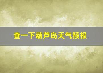 查一下葫芦岛天气预报