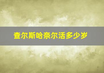 查尔斯哈奈尔活多少岁