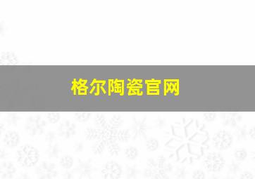 格尔陶瓷官网