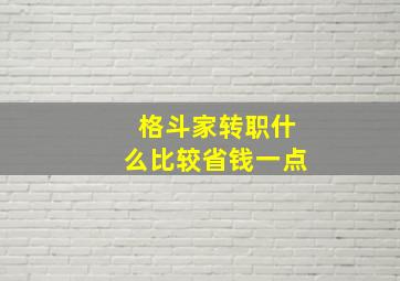 格斗家转职什么比较省钱一点