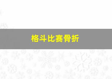 格斗比赛骨折