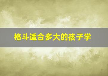 格斗适合多大的孩子学