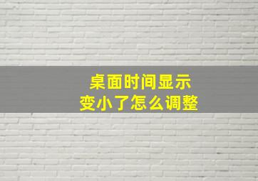 桌面时间显示变小了怎么调整