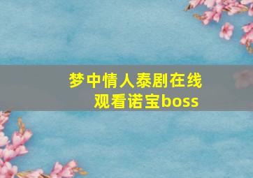 梦中情人泰剧在线观看诺宝boss