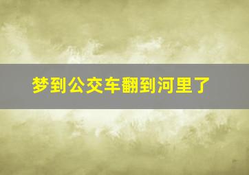 梦到公交车翻到河里了