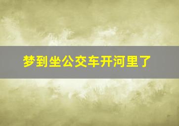 梦到坐公交车开河里了