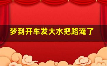 梦到开车发大水把路淹了