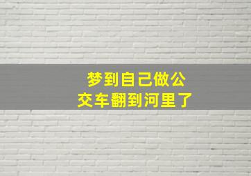 梦到自己做公交车翻到河里了