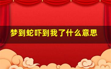 梦到蛇吓到我了什么意思