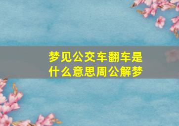 梦见公交车翻车是什么意思周公解梦