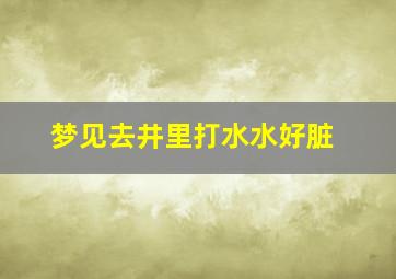 梦见去井里打水水好脏