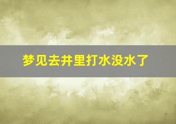 梦见去井里打水没水了