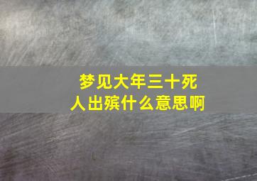 梦见大年三十死人出殡什么意思啊