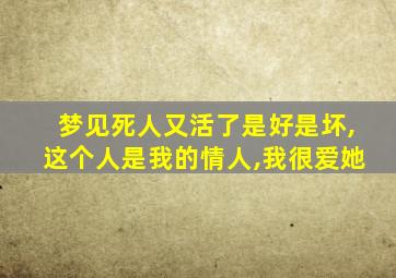 梦见死人又活了是好是坏,这个人是我的情人,我很爱她