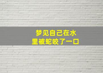 梦见自己在水里被蛇咬了一口