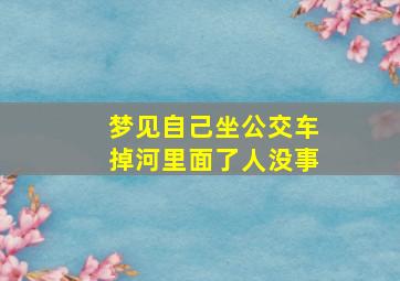 梦见自己坐公交车掉河里面了人没事