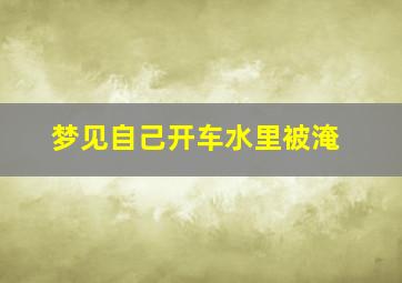 梦见自己开车水里被淹