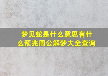 梦见蛇是什么意思有什么预兆周公解梦大全查询