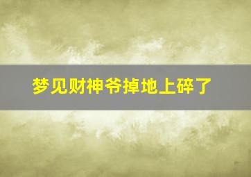 梦见财神爷掉地上碎了