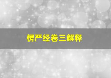 楞严经卷三解释