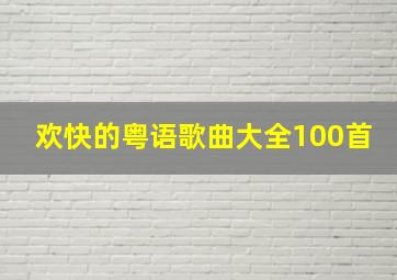 欢快的粤语歌曲大全100首