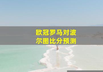 欧冠罗马对波尔图比分预测