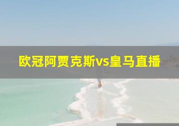 欧冠阿贾克斯vs皇马直播