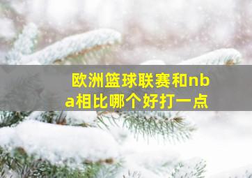 欧洲篮球联赛和nba相比哪个好打一点