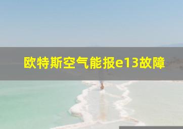 欧特斯空气能报e13故障