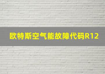 欧特斯空气能故障代码R12