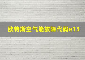 欧特斯空气能故障代码e13