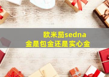 欧米茄sedna金是包金还是实心金