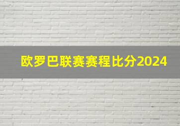 欧罗巴联赛赛程比分2024