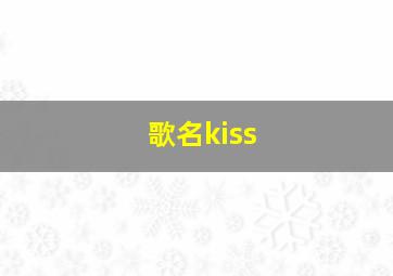 歌名kiss