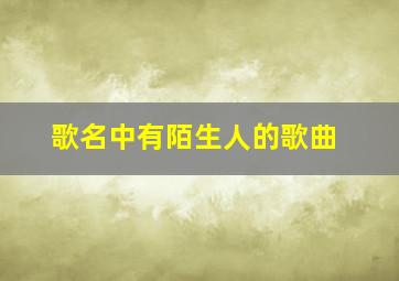 歌名中有陌生人的歌曲