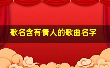 歌名含有情人的歌曲名字