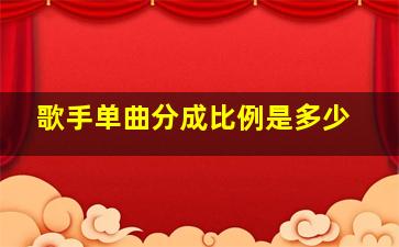 歌手单曲分成比例是多少