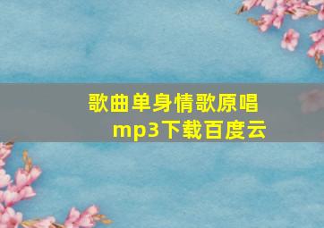 歌曲单身情歌原唱mp3下载百度云