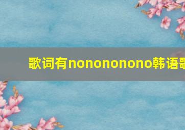 歌词有nonononono韩语歌