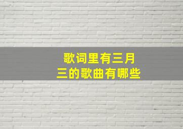 歌词里有三月三的歌曲有哪些