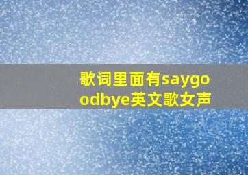 歌词里面有saygoodbye英文歌女声