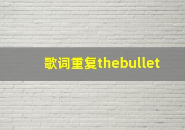 歌词重复thebullet