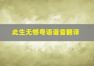 此生无憾粤语谐音翻译