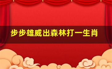 步步雄威出森林打一生肖