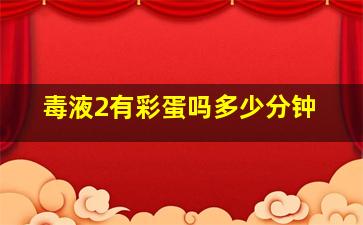 毒液2有彩蛋吗多少分钟