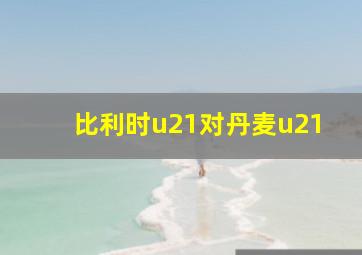 比利时u21对丹麦u21