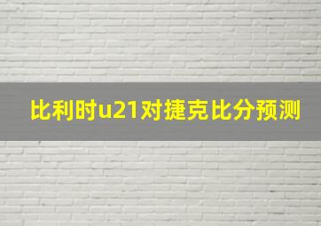 比利时u21对捷克比分预测