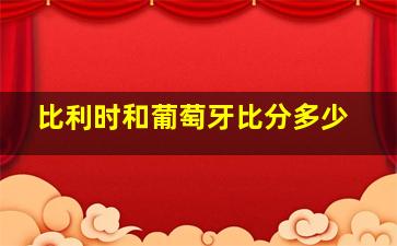 比利时和葡萄牙比分多少